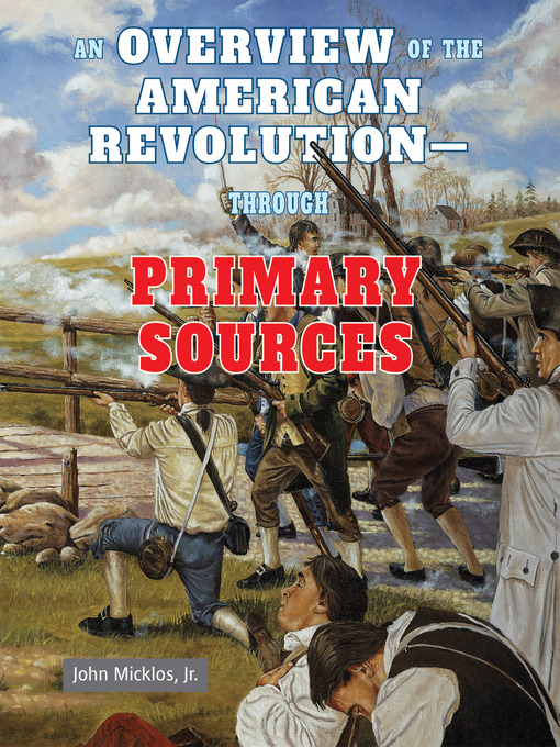 Title details for An Overview of the American Revolution - Through Primary Sources by John Micklos, Jr. - Available